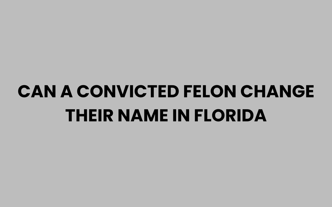 can a convicted felon change their name in florida