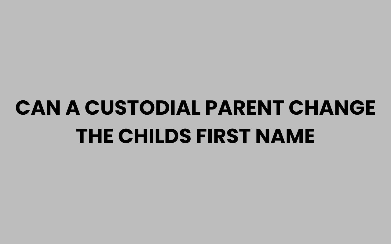 can a custodial parent change the childs first name