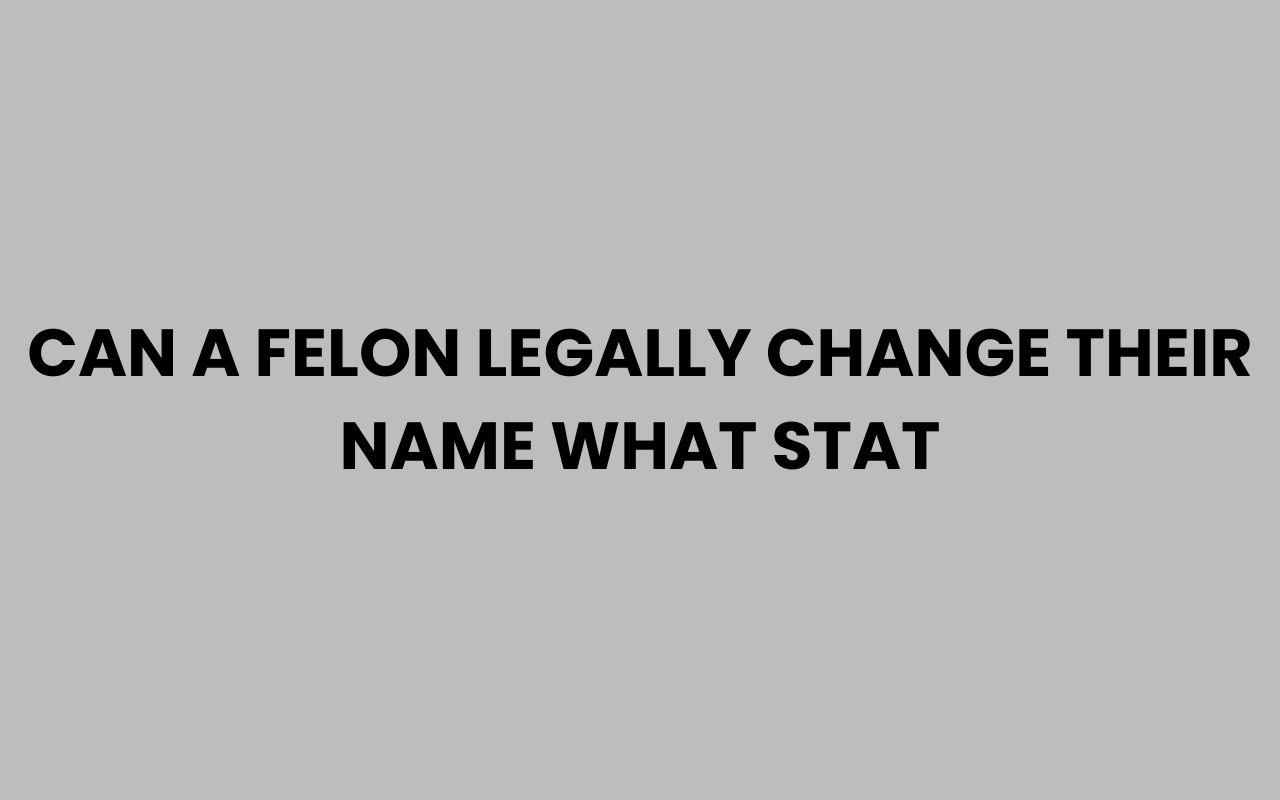 can a felon legally change their name what stat