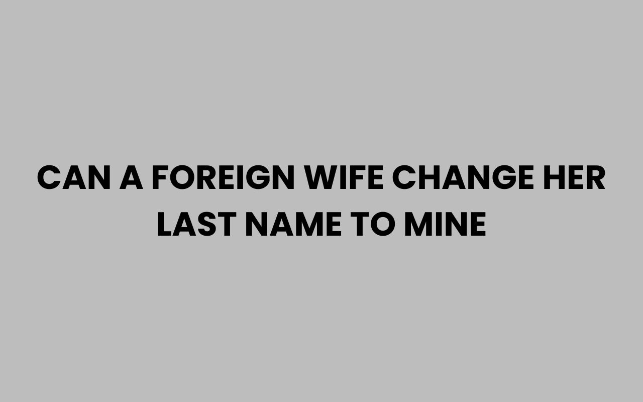 can a foreign wife change her last name to mine