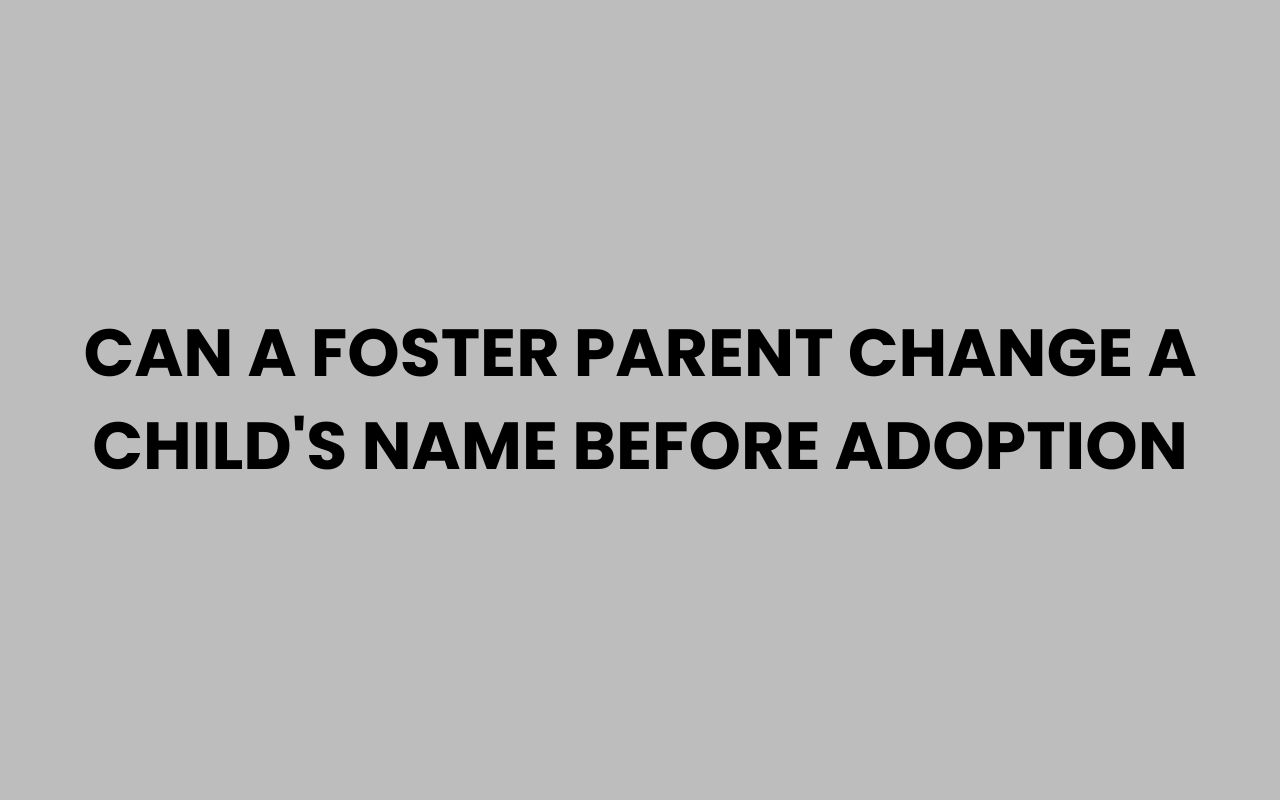 can a foster parent change a childs name before adoption