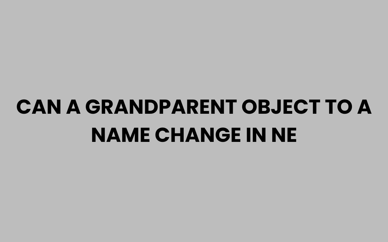 can a grandparent object to a name change in ne