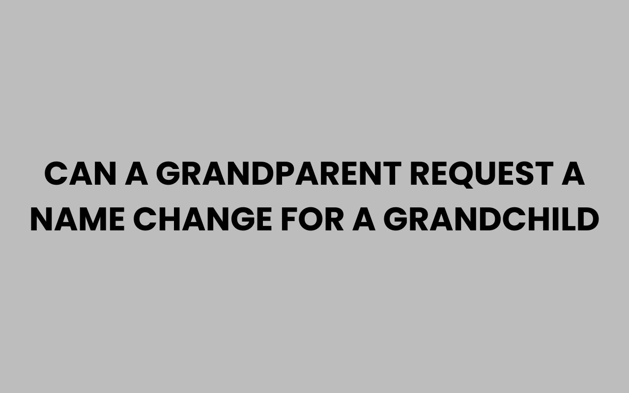 can a grandparent request a name change for a grandchild