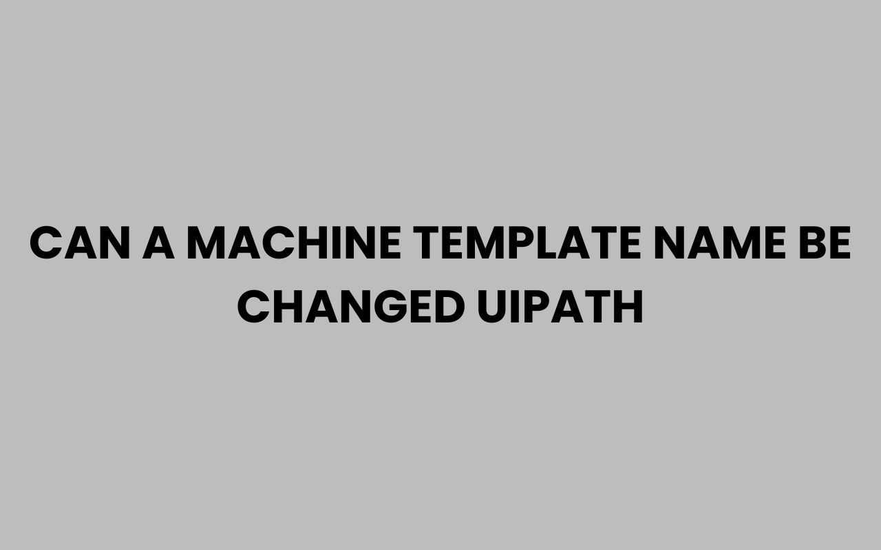 can a machine template name be changed uipath