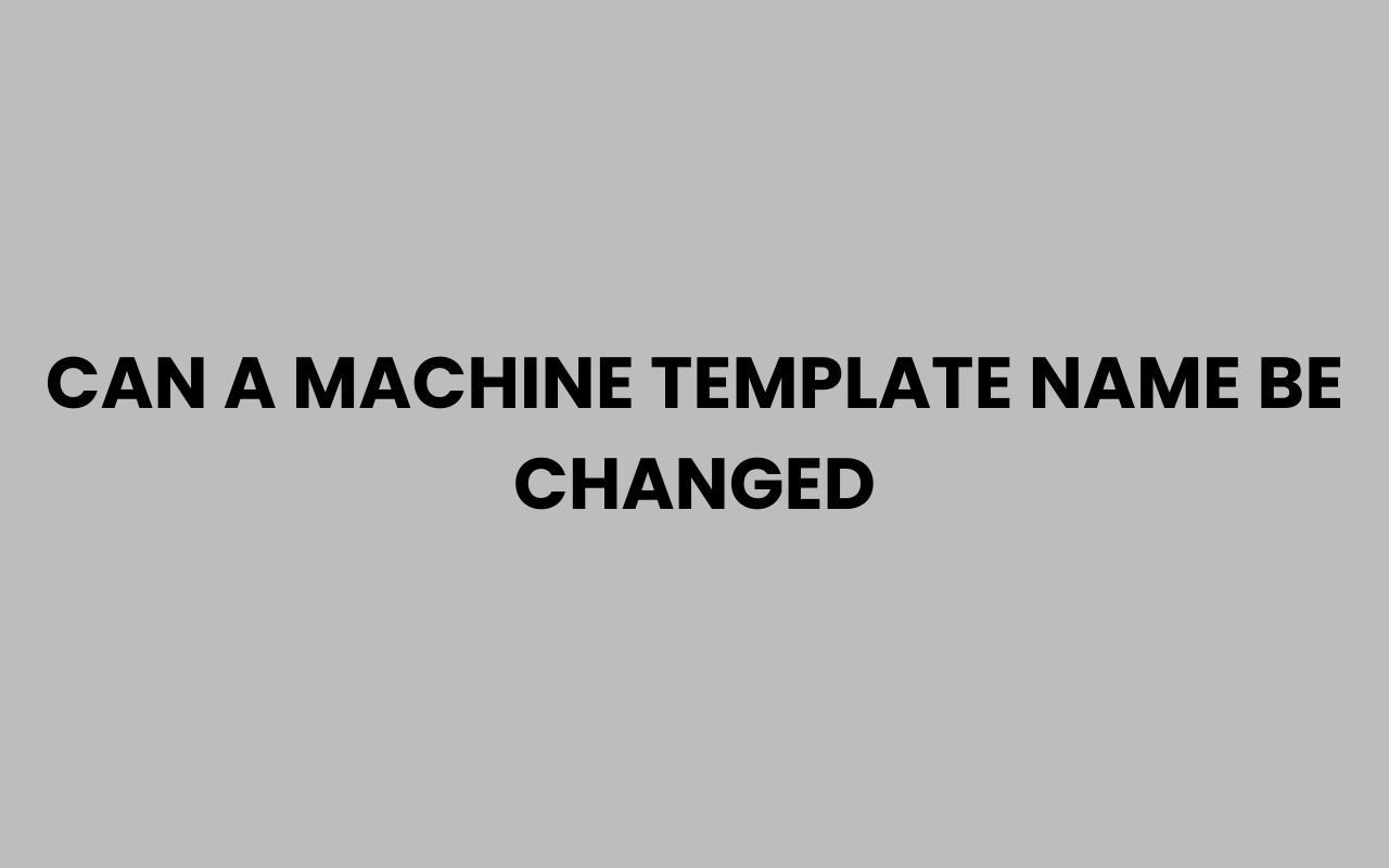 can a machine template name be changed