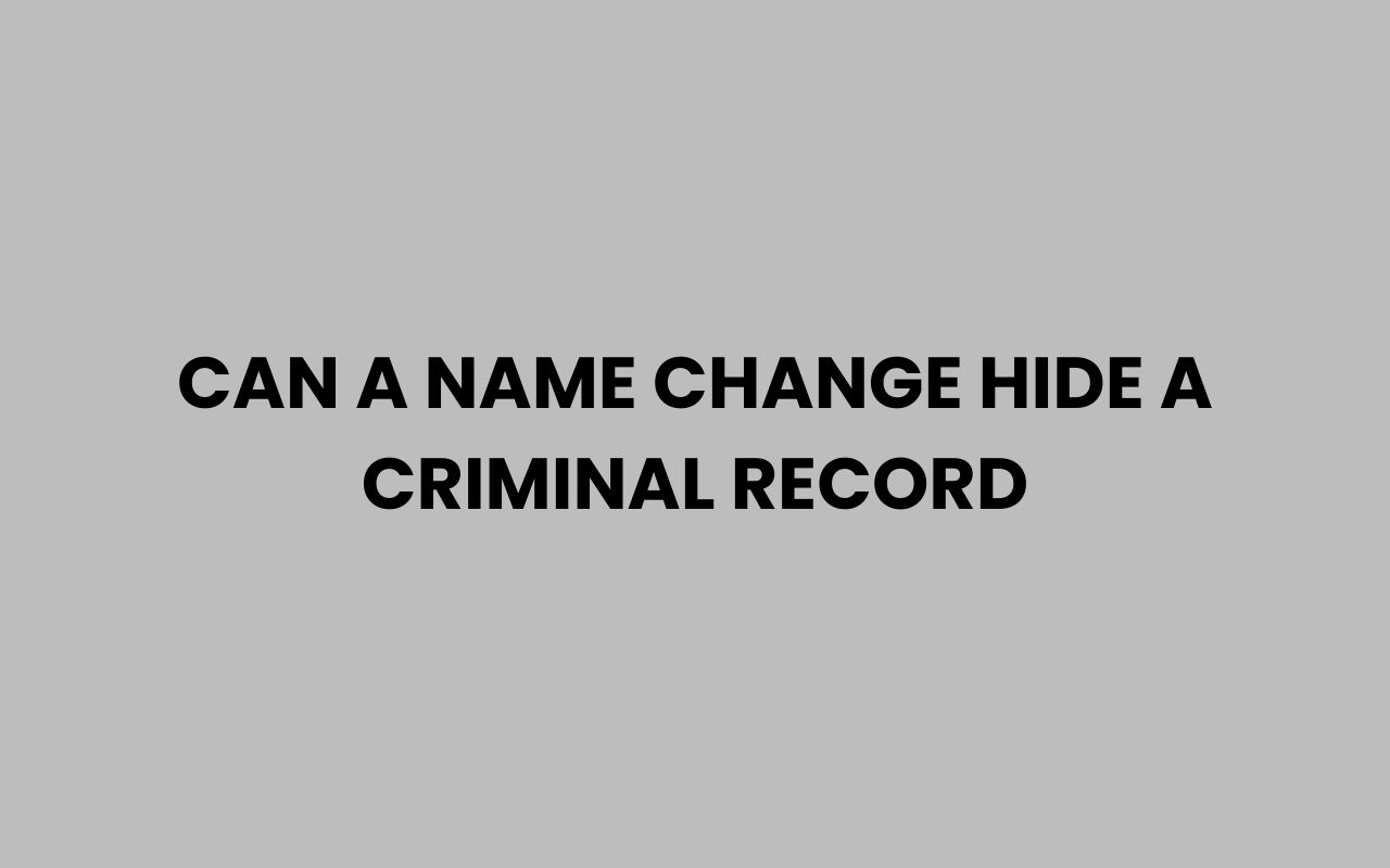 can a name change hide a criminal record