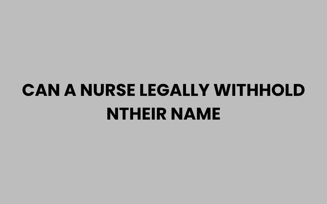 can a nurse legally withhold ntheir name