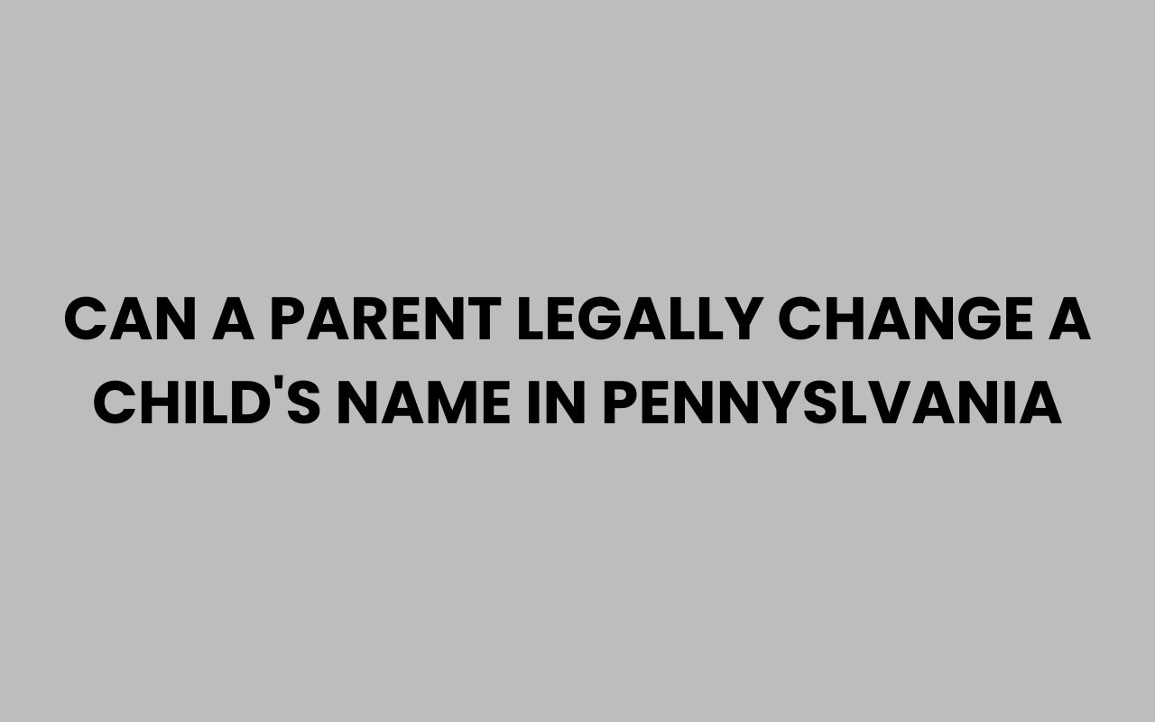 can a parent legally change a childs name in pennyslvania