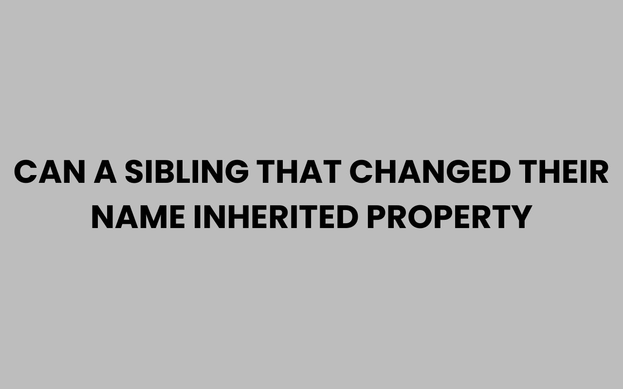 can a sibling that changed their name inherited property