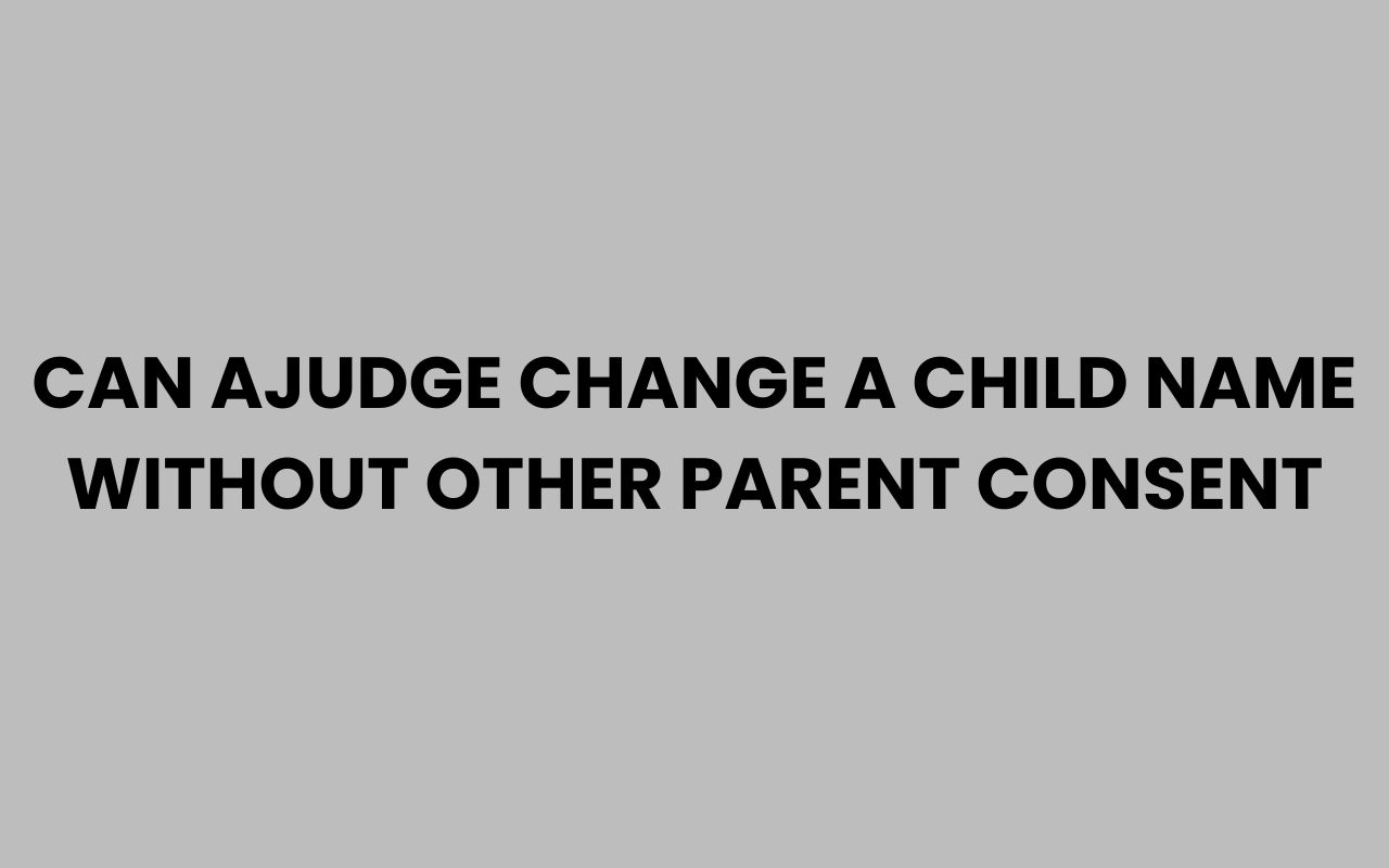 can ajudge change a child name without other parent consent