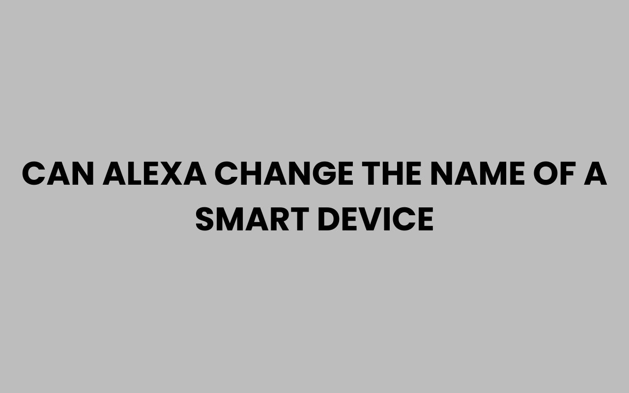 can alexa change the name of a smart device
