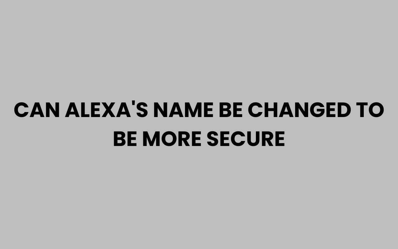 can alexas name be changed to be more secure