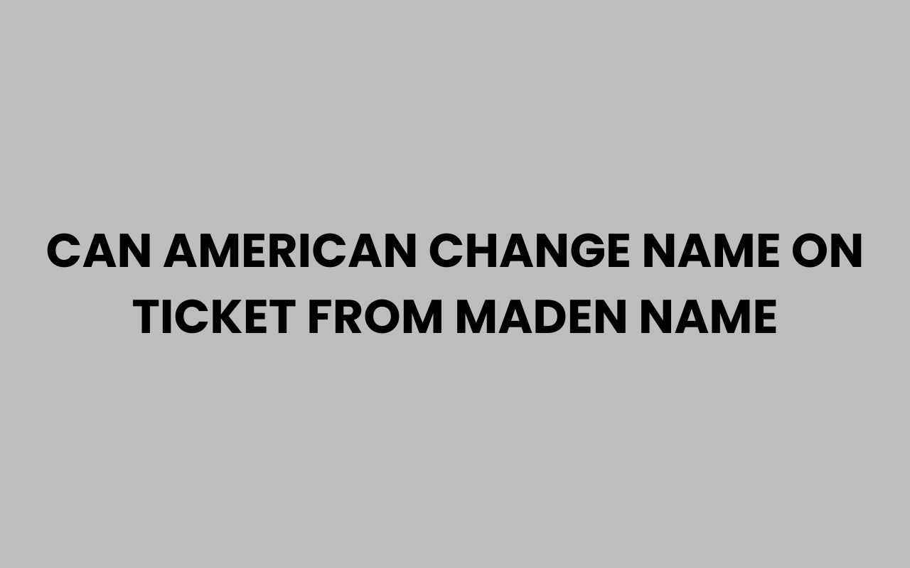 can american change name on ticket from maden name