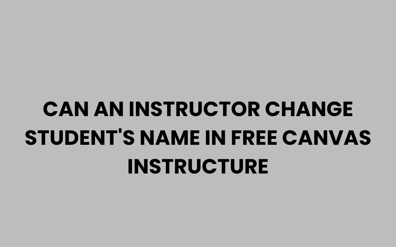 can an instructor change students name in free canvas instructure