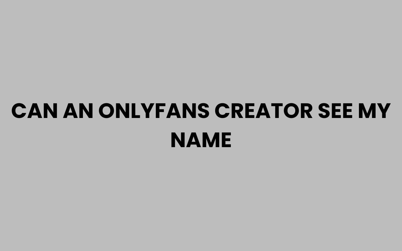 can an onlyfans creator see my name