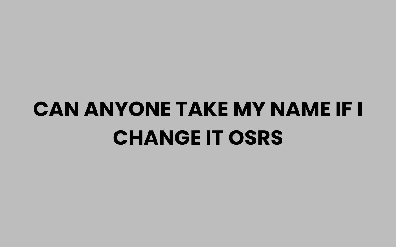 can anyone take my name if i change it osrs