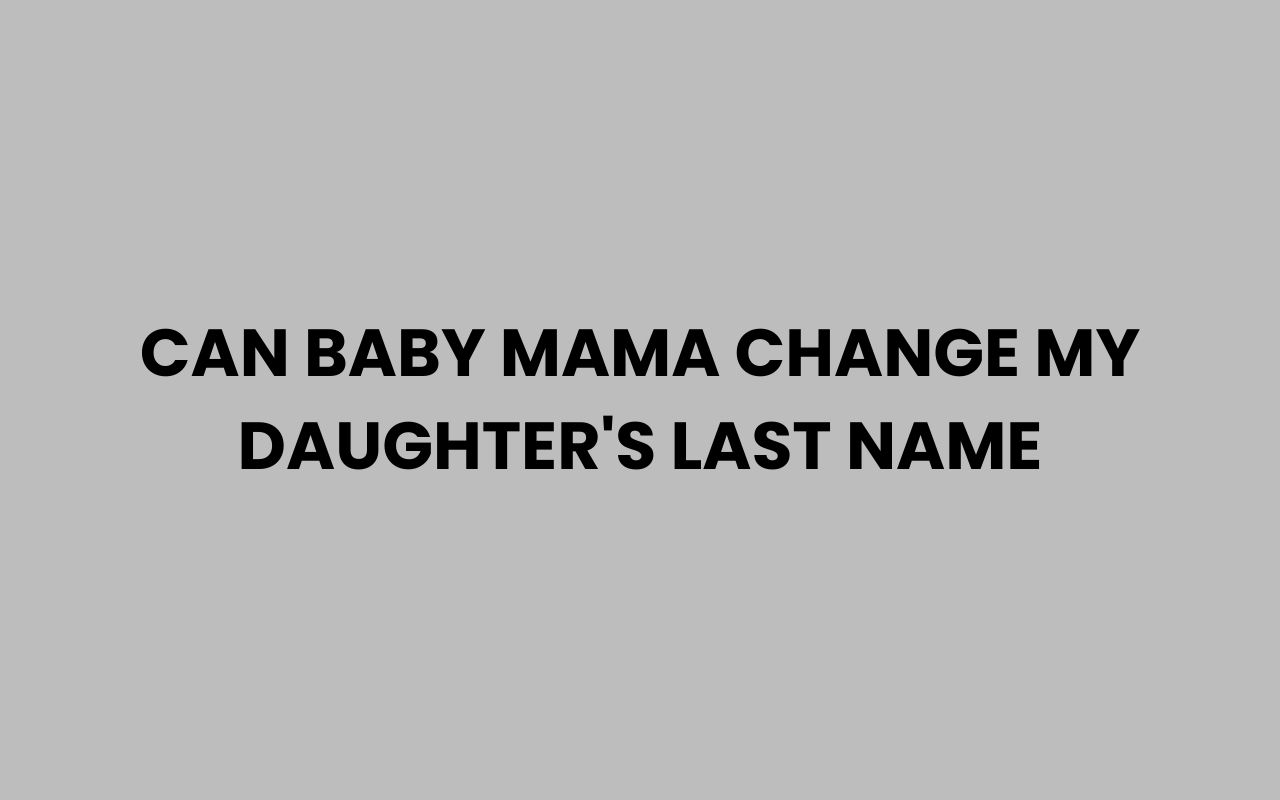 can baby mama change my daughters last name