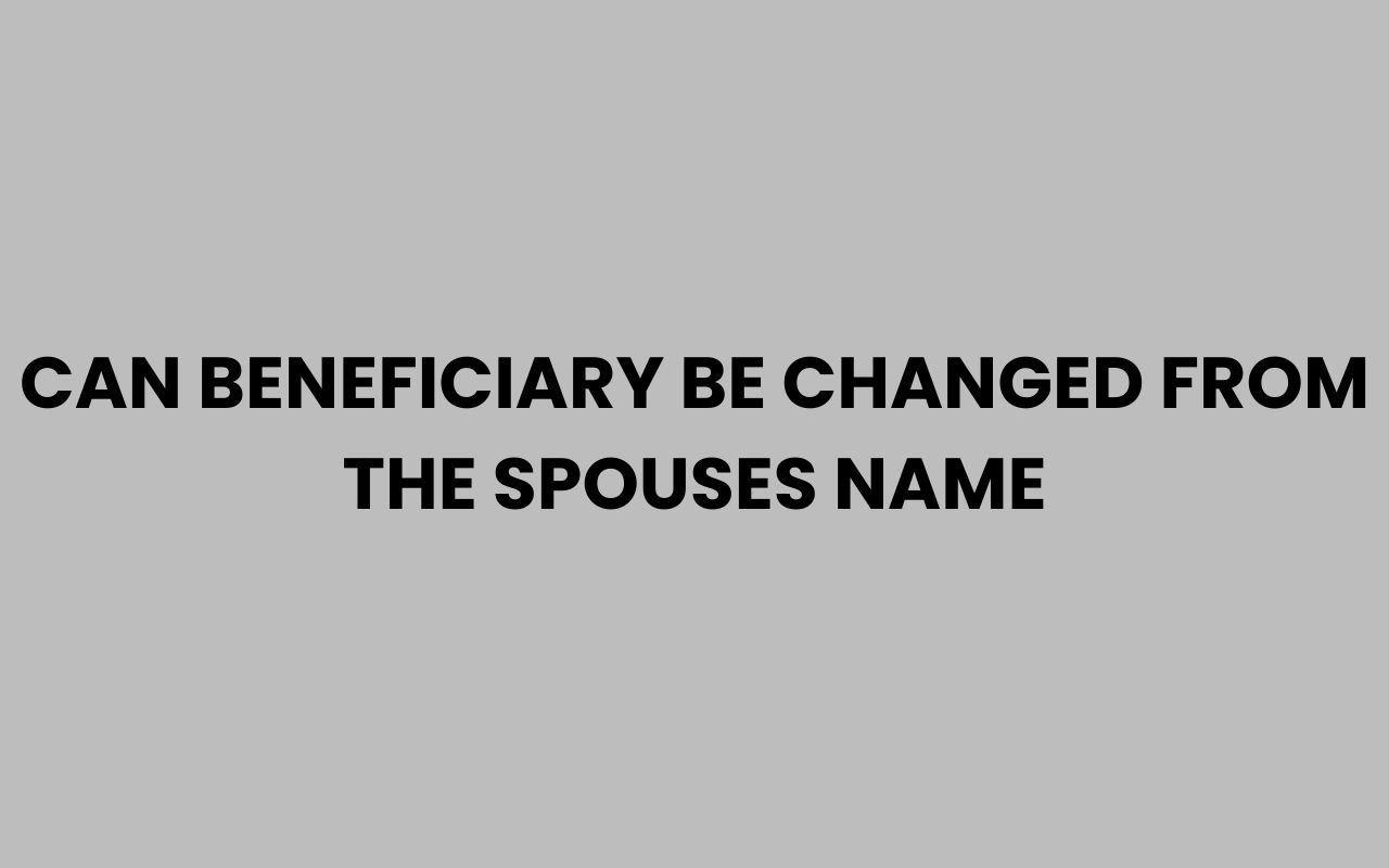 can beneficiary be changed from the spouses name