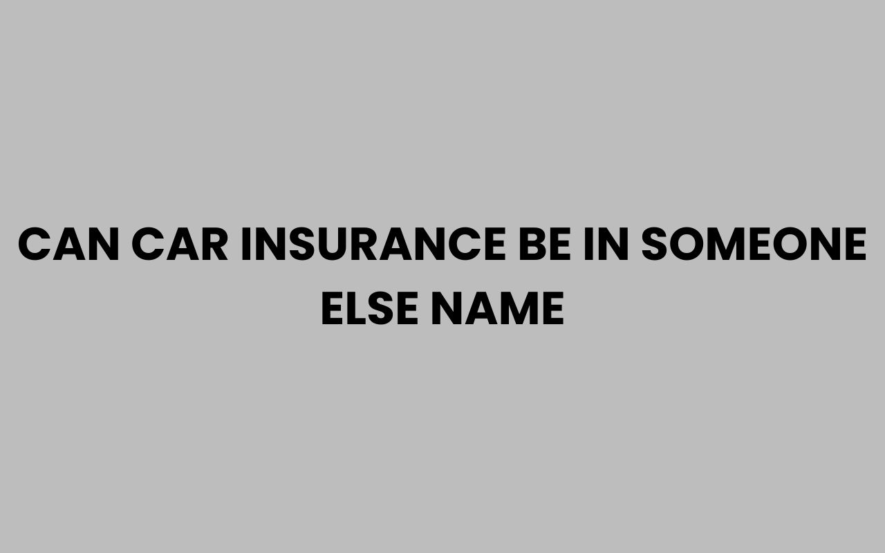 can car insurance be in someone else name