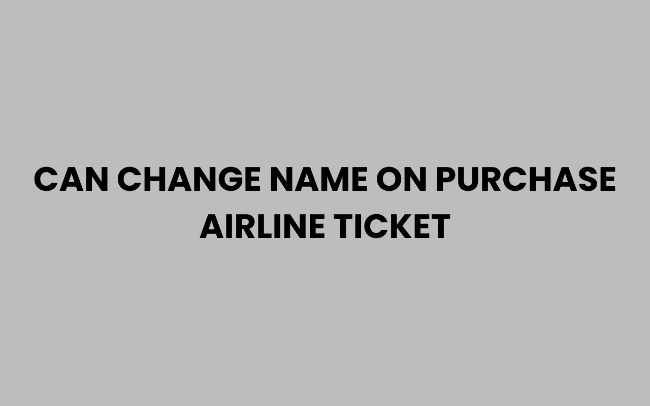 can change name on purchase airline ticket