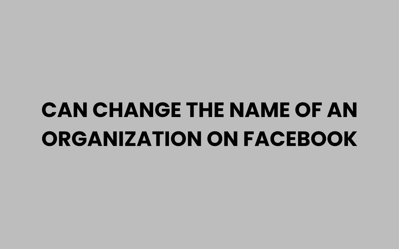 can change the name of an organization on facebook