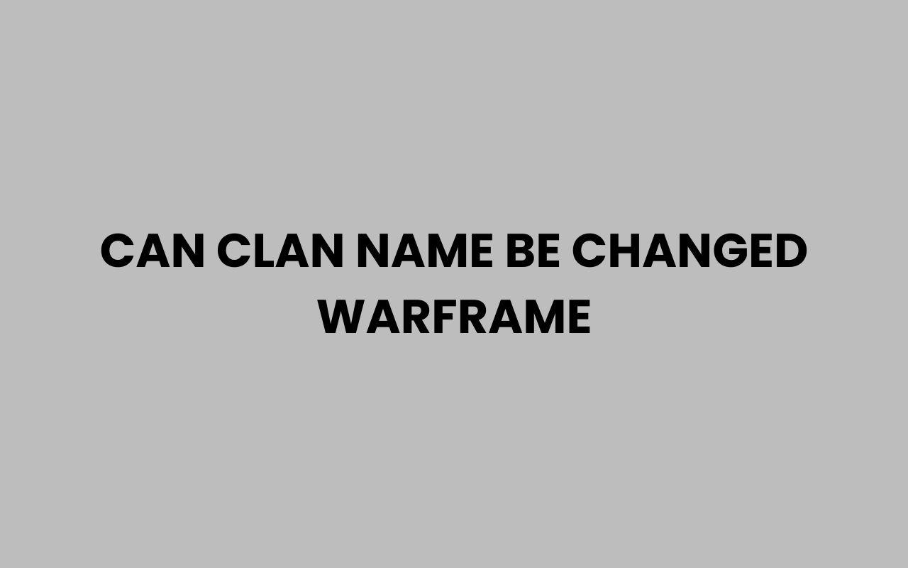 can clan name be changed warframe