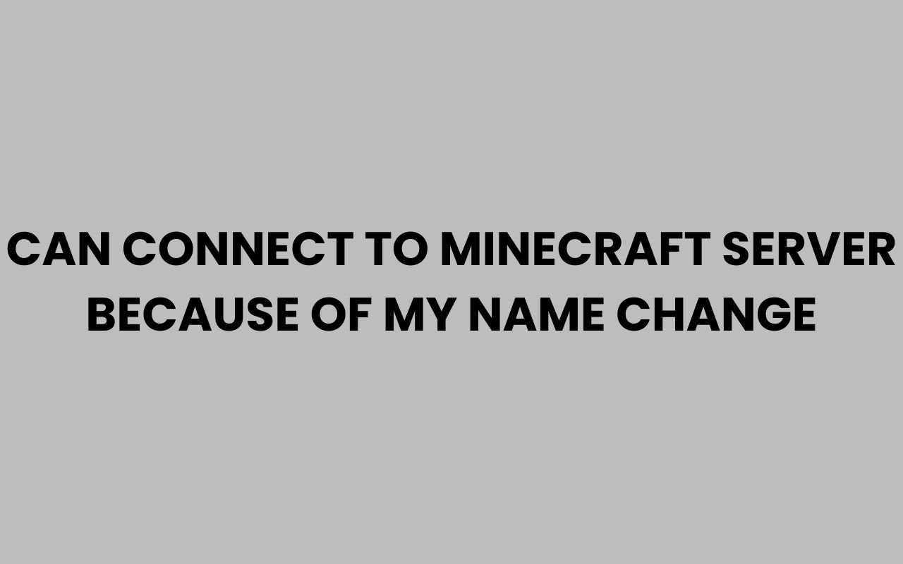 can connect to minecraft server because of my name change
