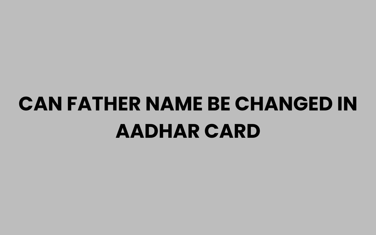 can father name be changed in aadhar card