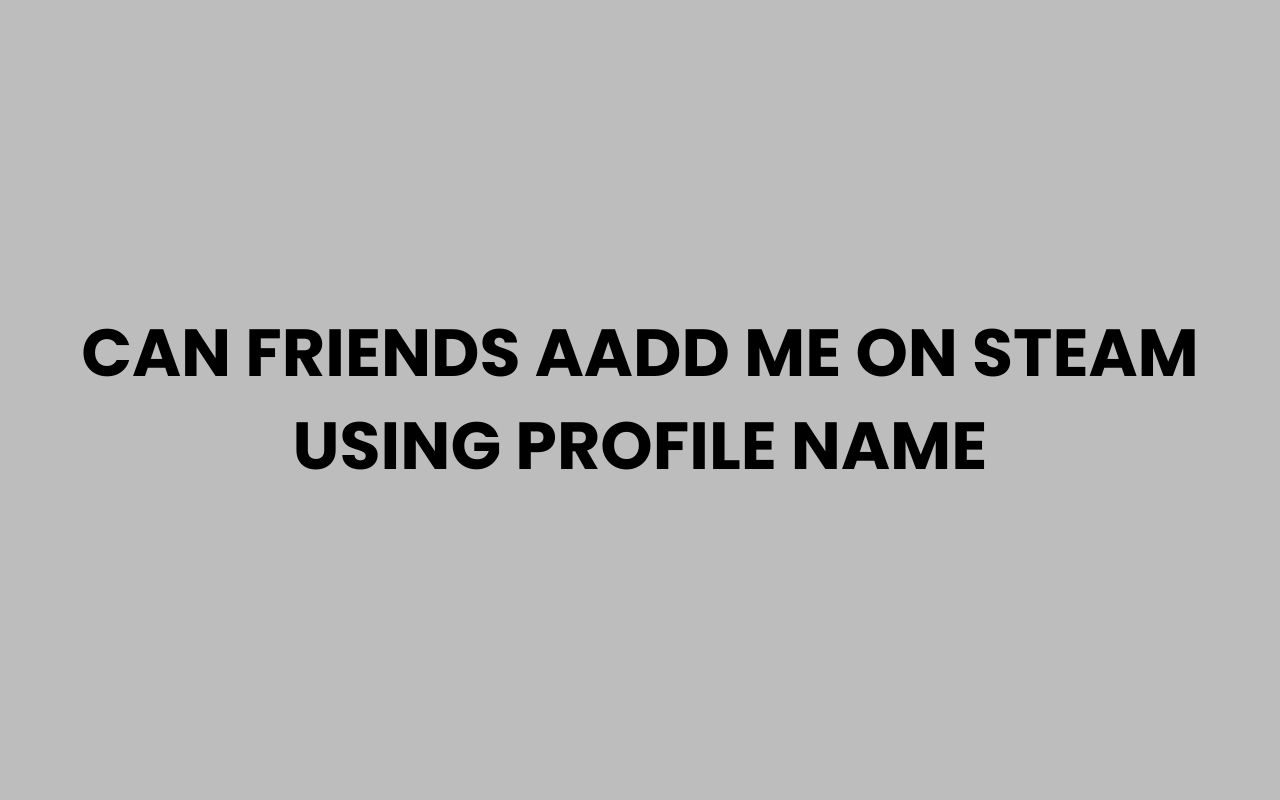 can friends aadd me on steam using profile name