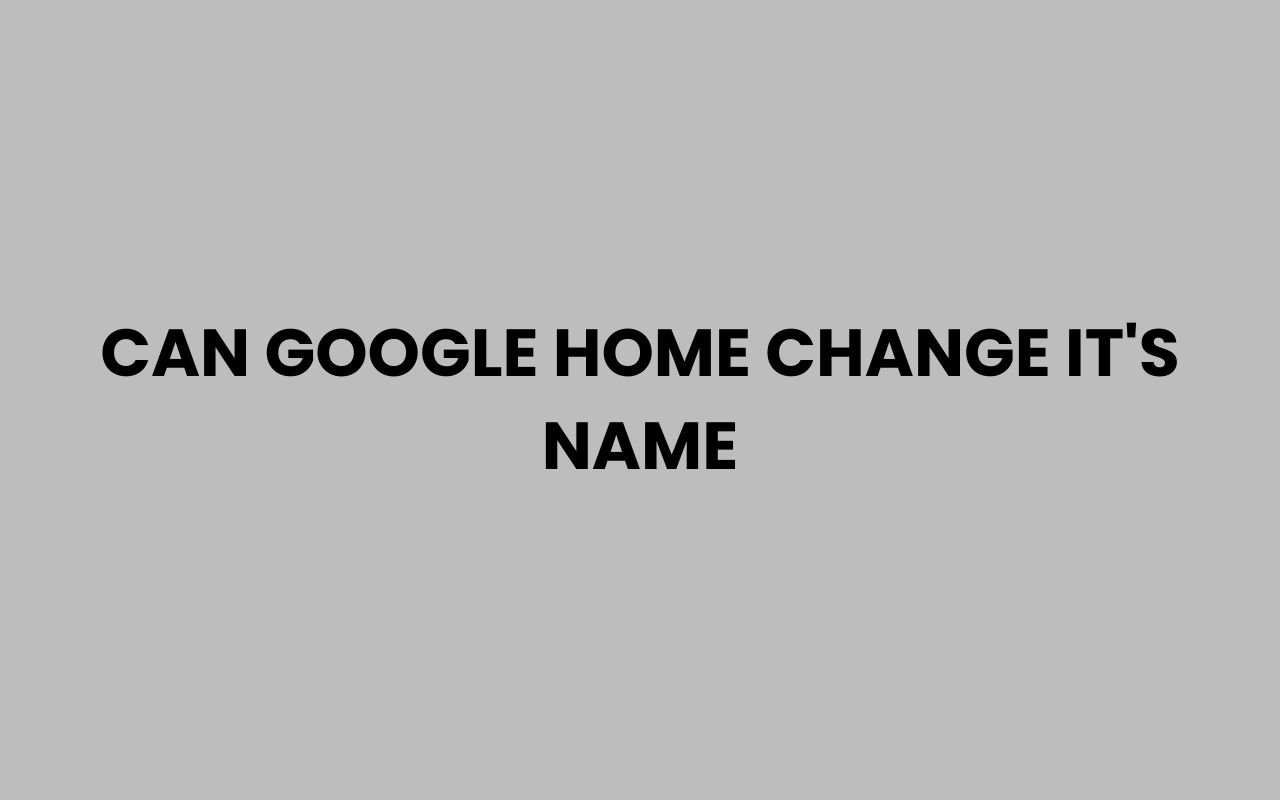 can google home change its name