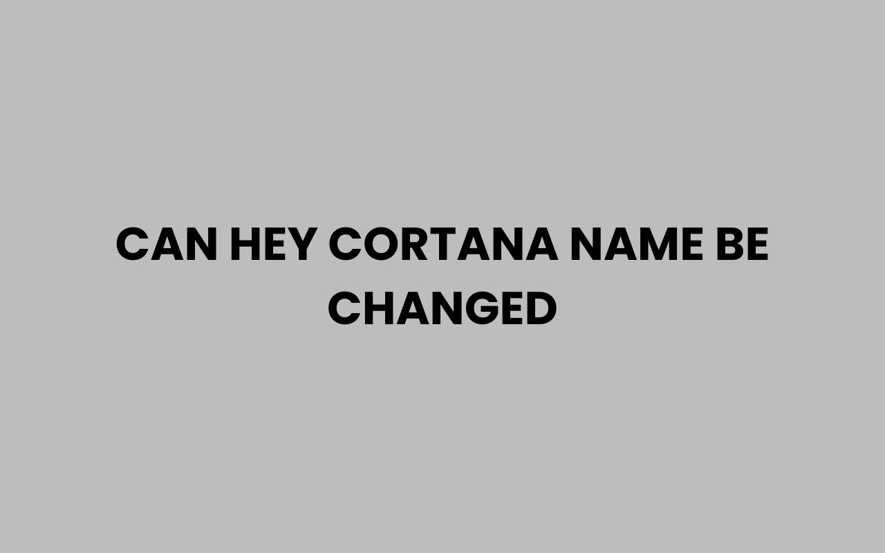 can hey cortana name be changed