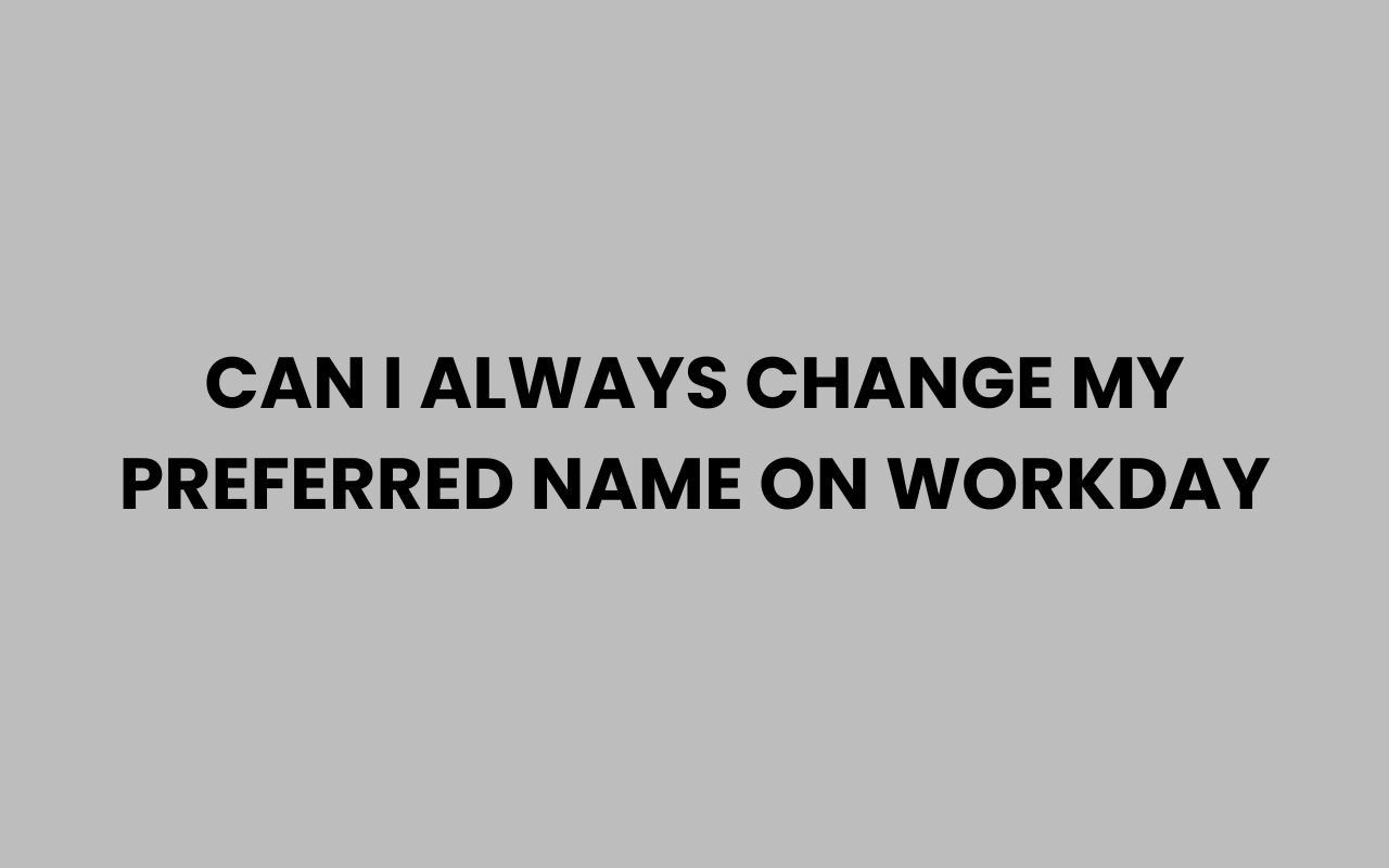 can i always change my preferred name on workday