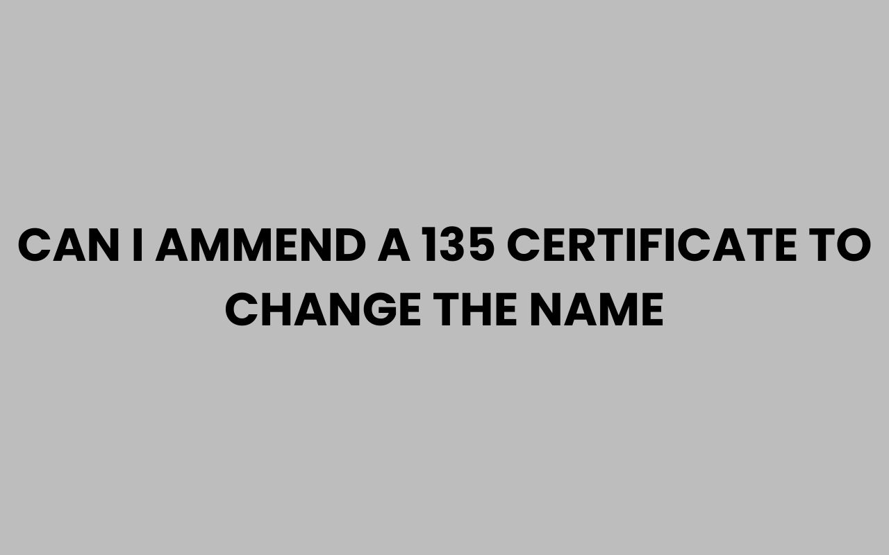 can i ammend a 135 certificate to change the name