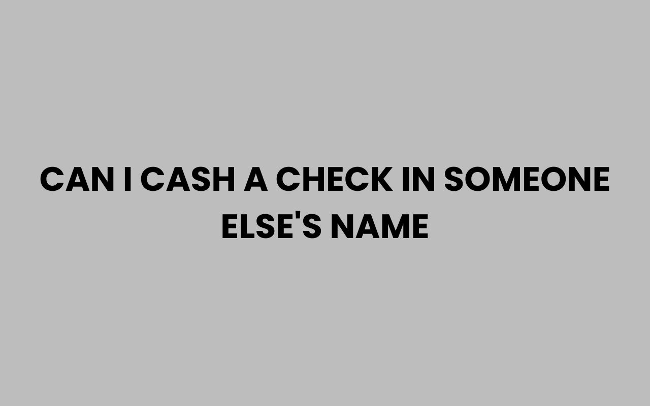 can i cash a check in someone elses name