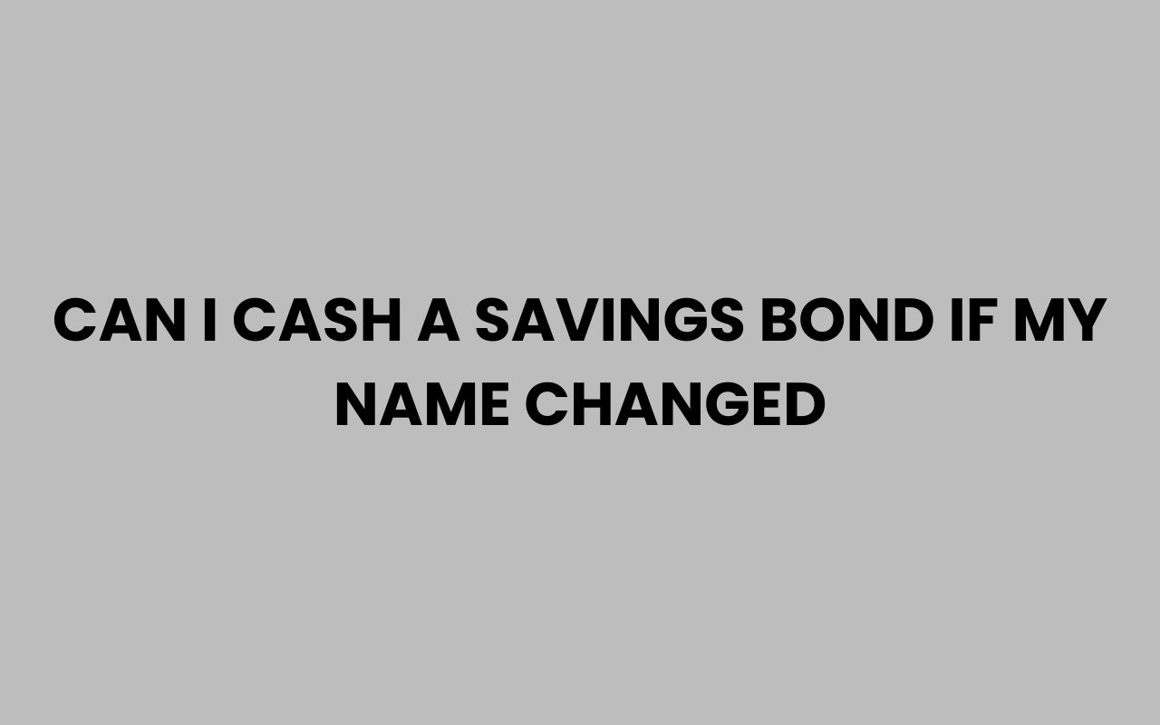 can i cash a savings bond if my name changed