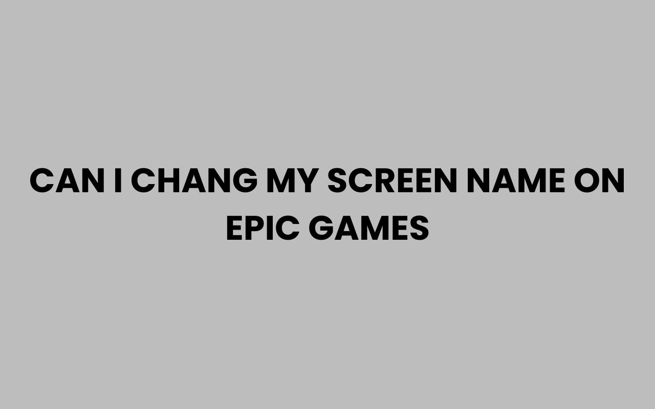 can i chang my screen name on epic games