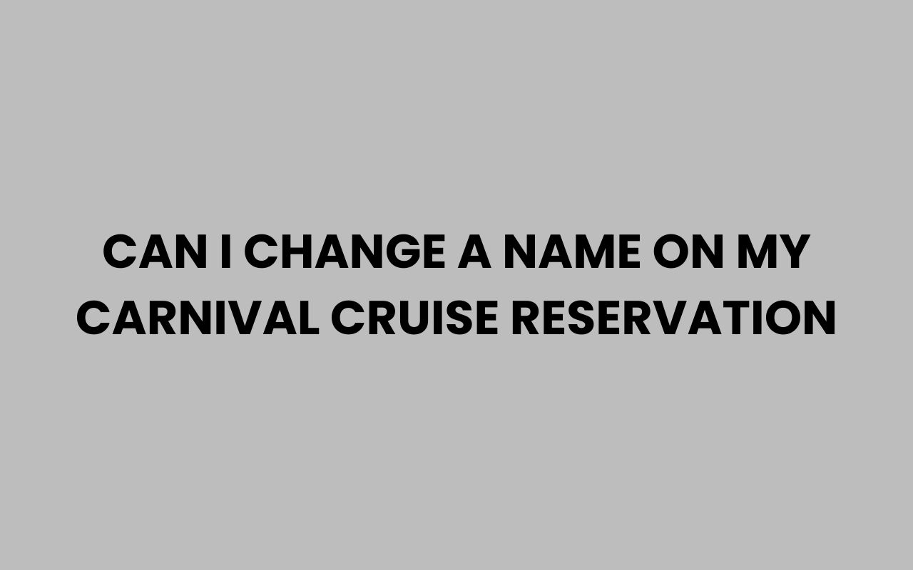 can i change a name on my carnival cruise reservation