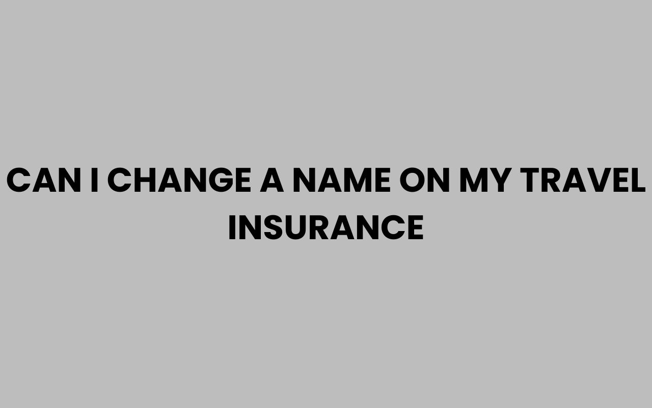 can i change a name on my travel insurance