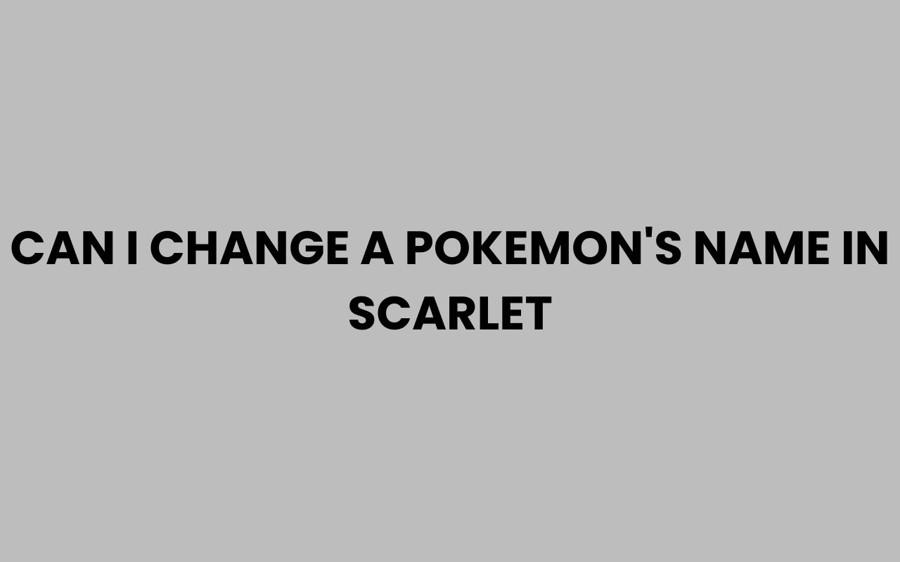 can i change a pokemons name in scarlet
