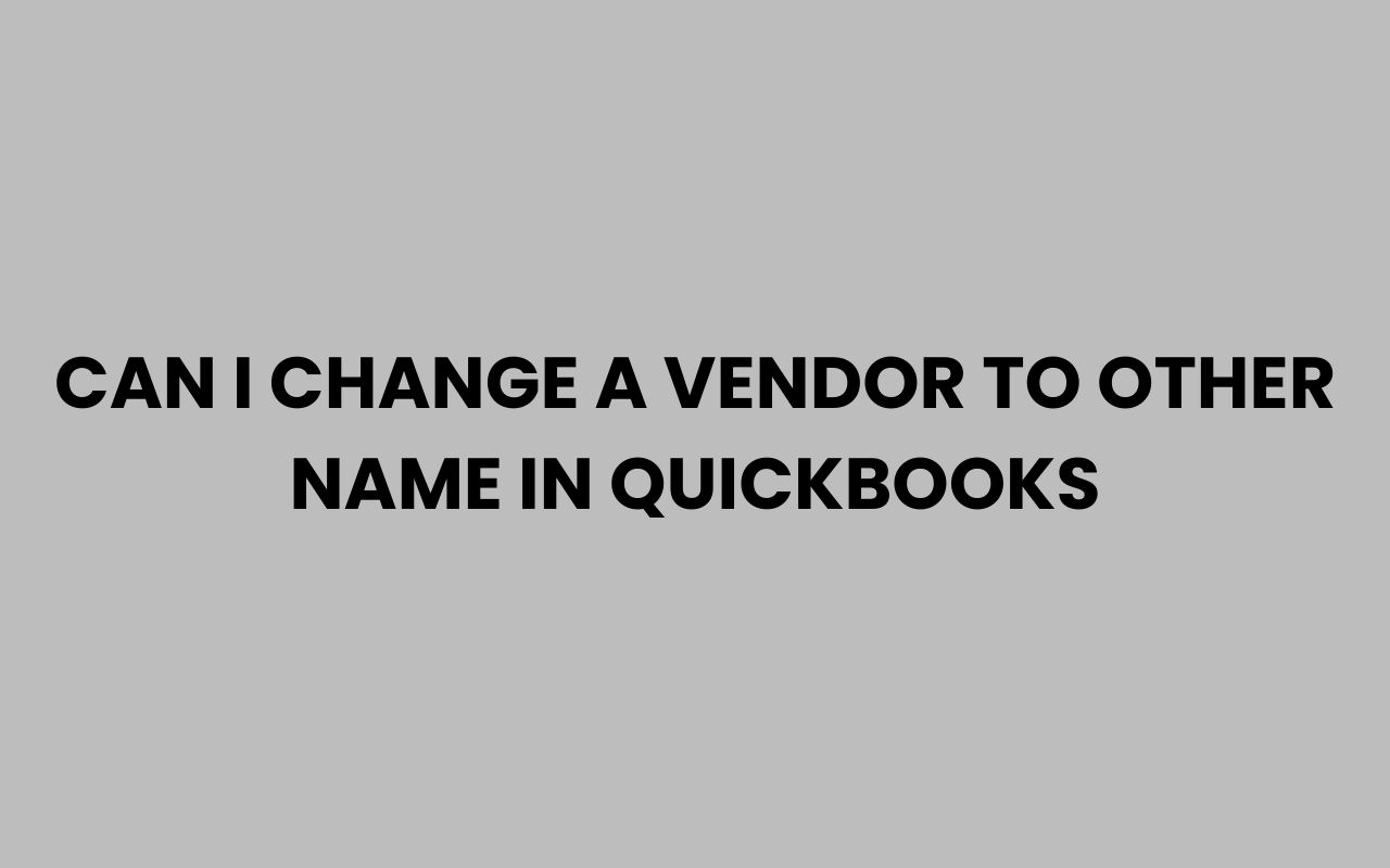 can i change a vendor to other name in quickbooks