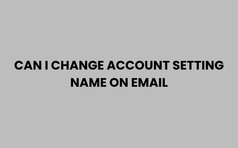 Setting Name Can I Change Account Setting Name on Email Easily?