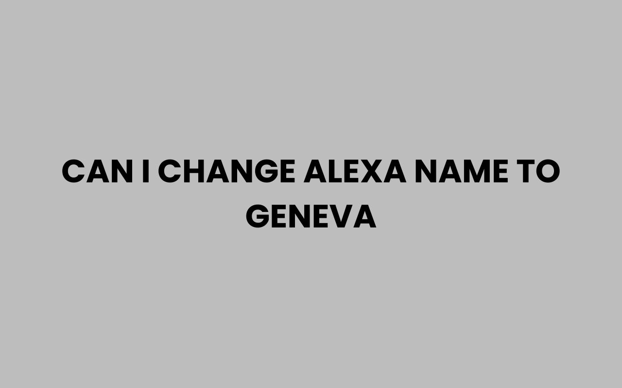 can i change alexa name to geneva