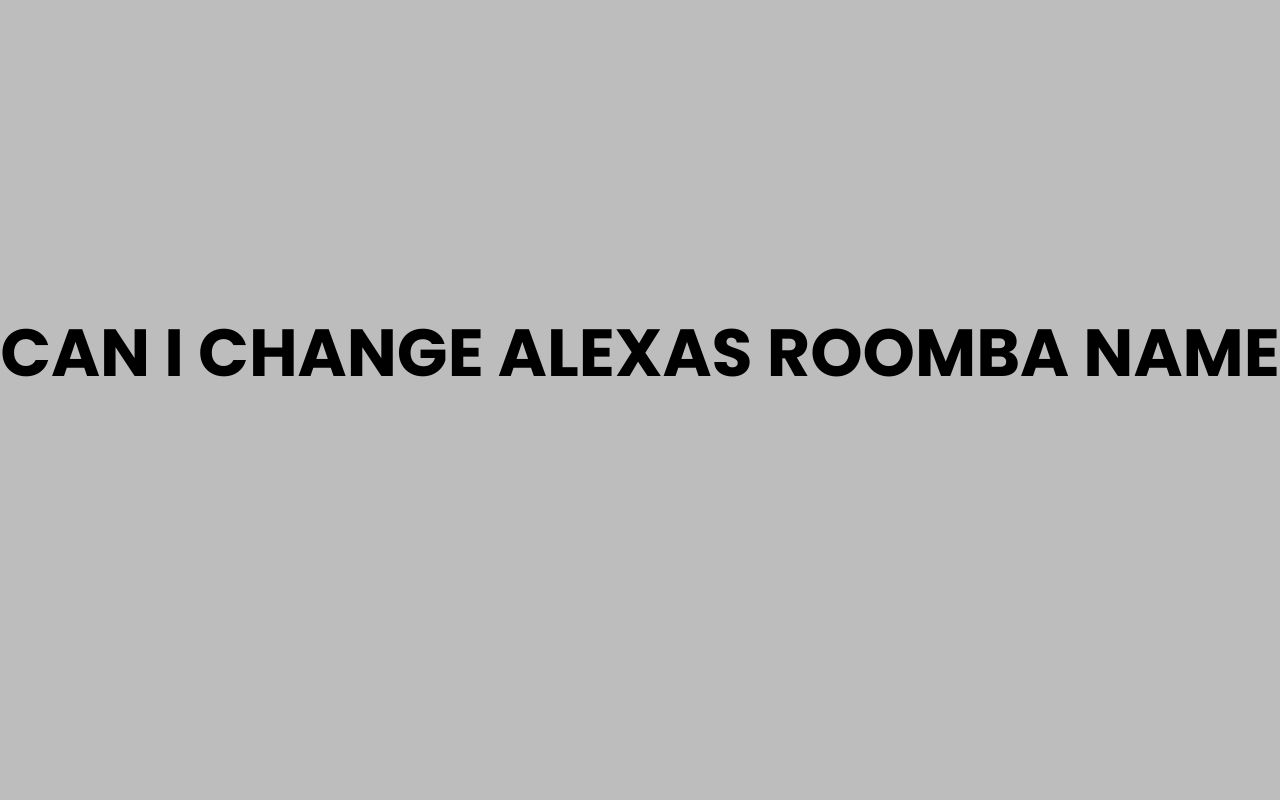 can i change alexas roomba name