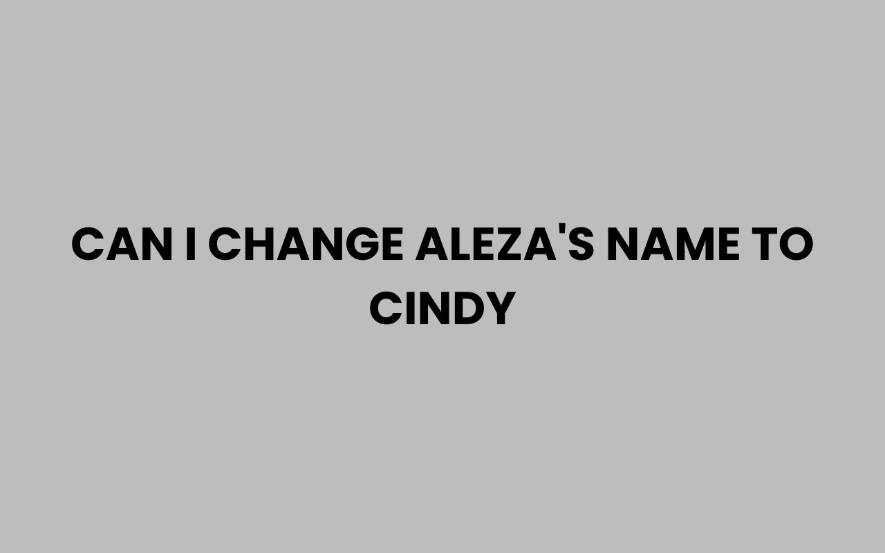 can i change alezas name to cindy