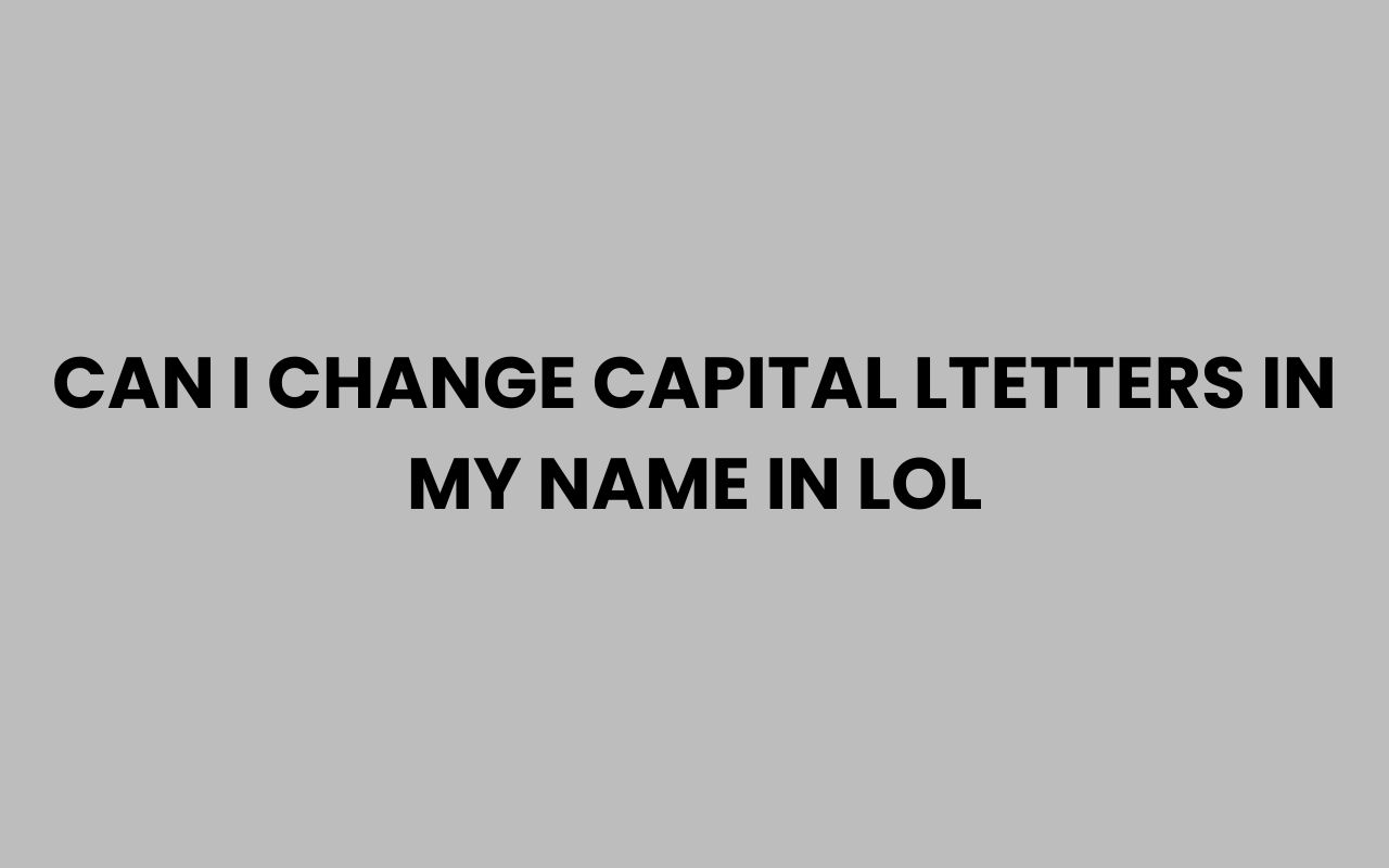 can i change capital ltetters in my name in lol