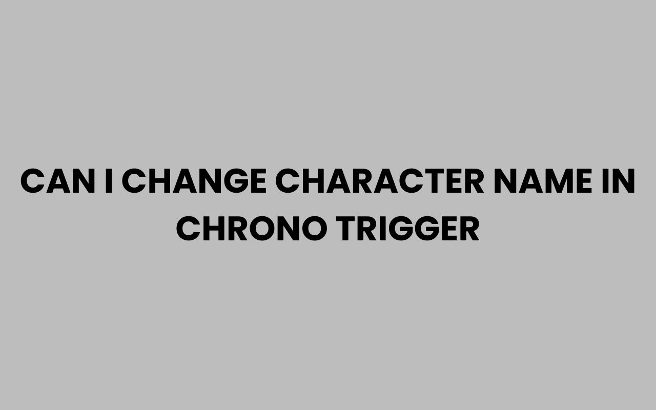 can i change character name in chrono trigger