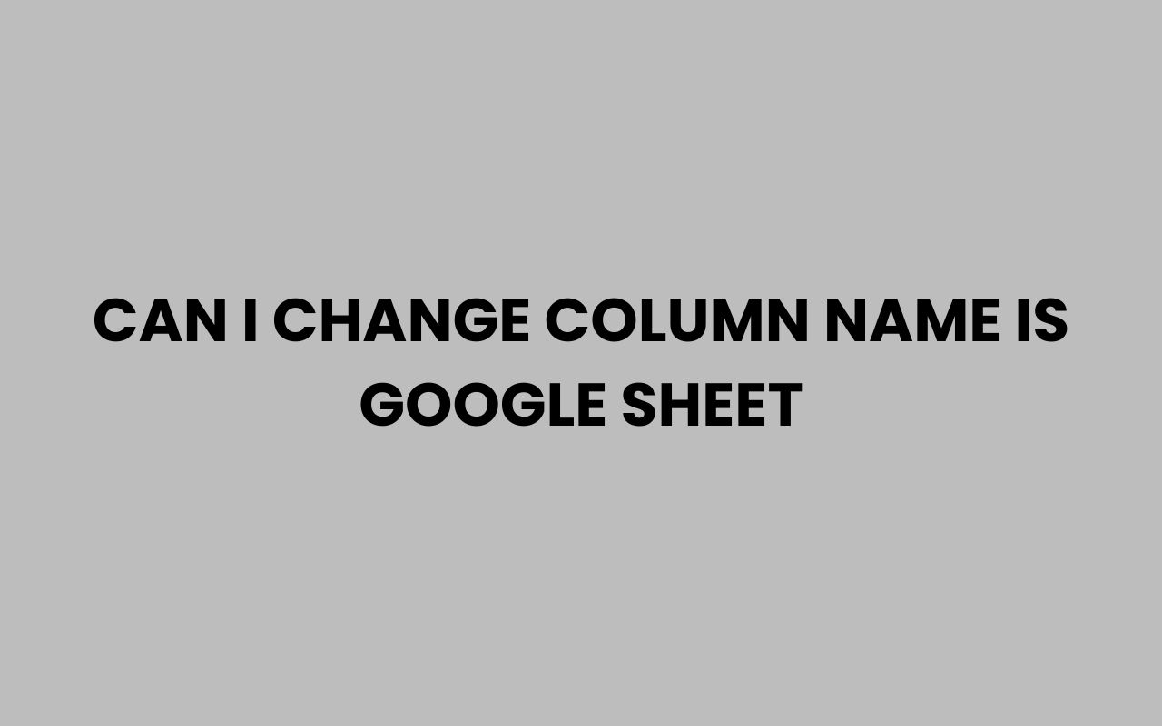 can i change column name is google sheet