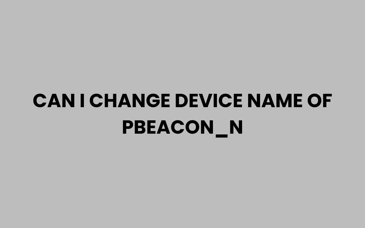 can i change device name of pbeacon n