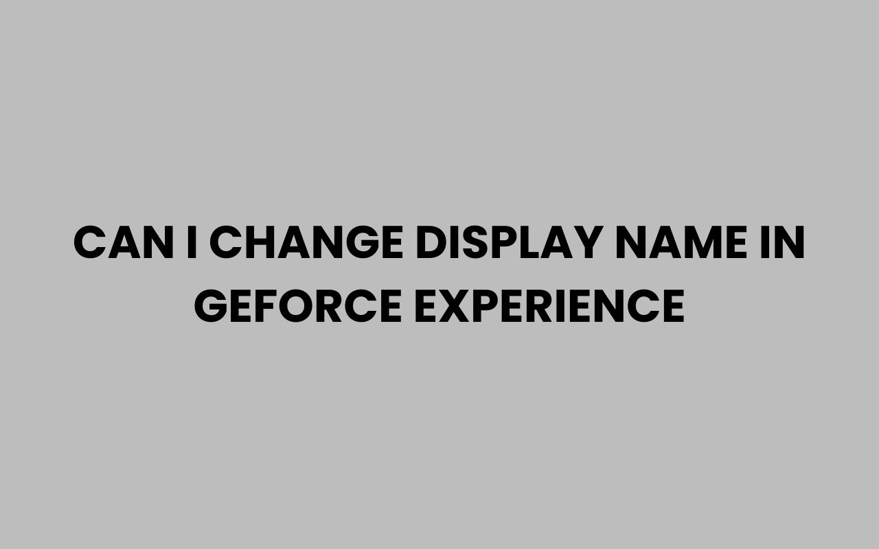 can i change display name in geforce