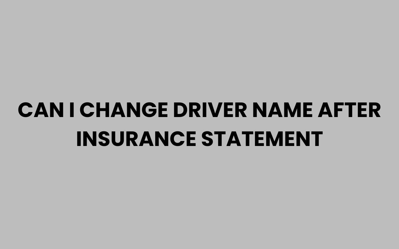can i change driver name after insurance statement